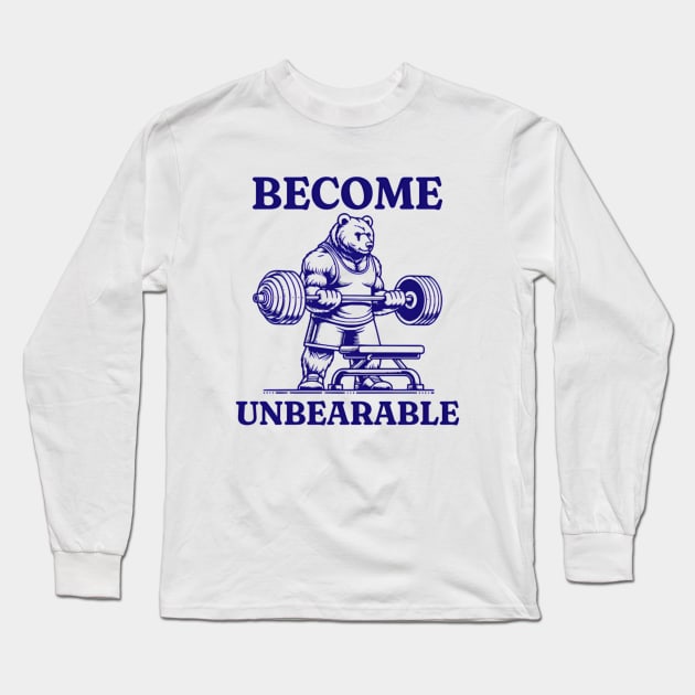 Become Unbearable Shirt, Bear Lifting Shirt, Funny Animal Shirt, Oddly Specific Shirt, Funny Meme Shirt, Funny Bear Shirt, Heavy Cotton Tee Long Sleeve T-Shirt by L3GENDS